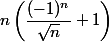 n\left(\dfrac{(-1)^n}{\sqrt{n}}+1\right)